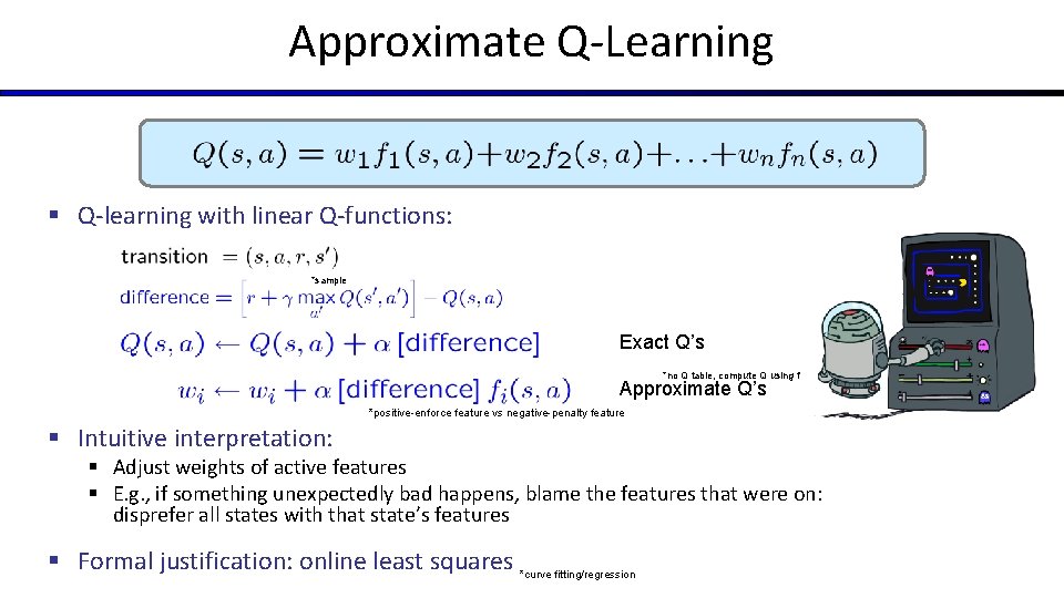 Approximate Q-Learning § Q-learning with linear Q-functions: *sample Exact Q’s *no Q table, compute