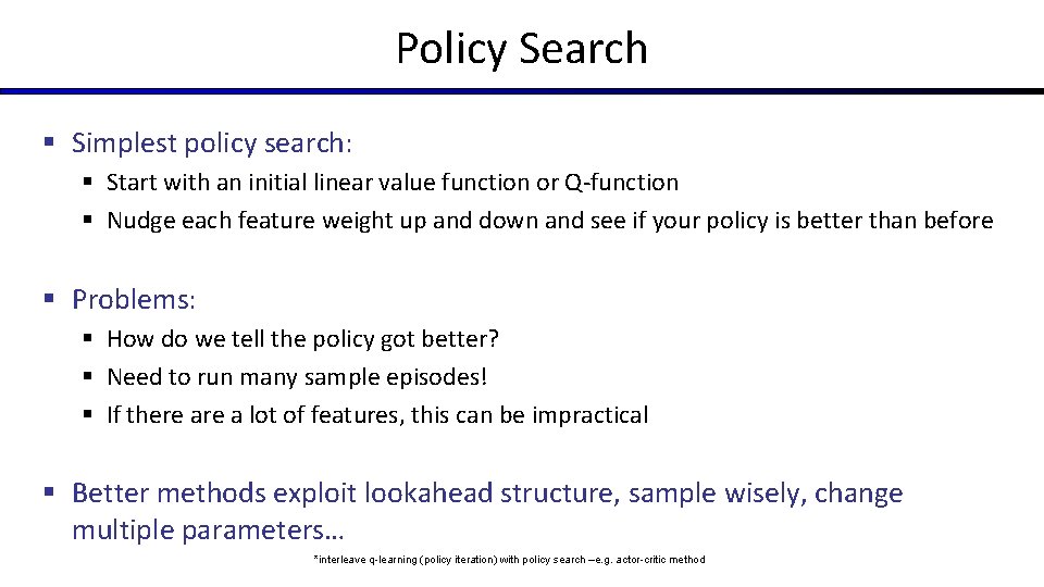 Policy Search § Simplest policy search: § Start with an initial linear value function