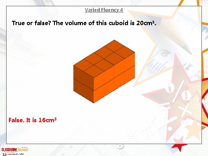 Varied Fluency 4 . True or false? The volume of this cuboid is 20