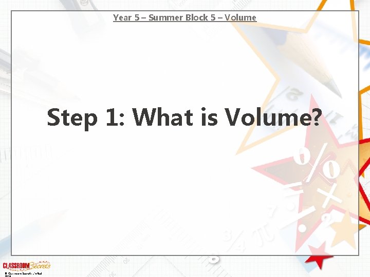 Year 5 – Summer Block 5 – Volume Step 1: What is Volume? ©