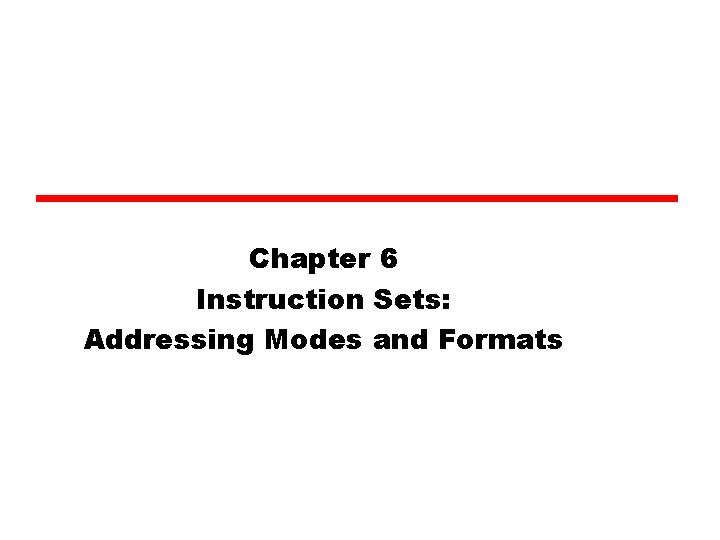 Chapter 6 Instruction Sets: Addressing Modes and Formats 