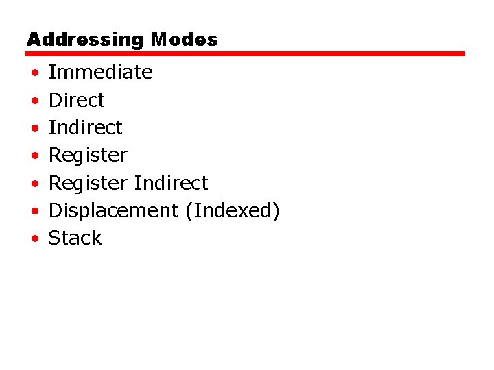 Addressing Modes • • Immediate Direct Indirect Register Indirect Displacement (Indexed) Stack 