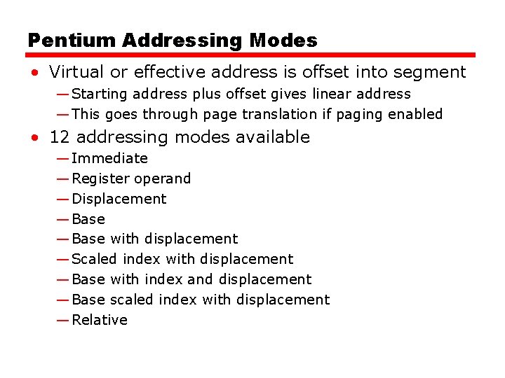 Pentium Addressing Modes • Virtual or effective address is offset into segment — Starting