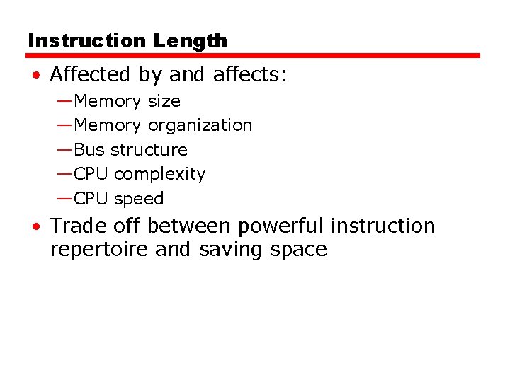 Instruction Length • Affected by and affects: —Memory size —Memory organization —Bus structure —CPU