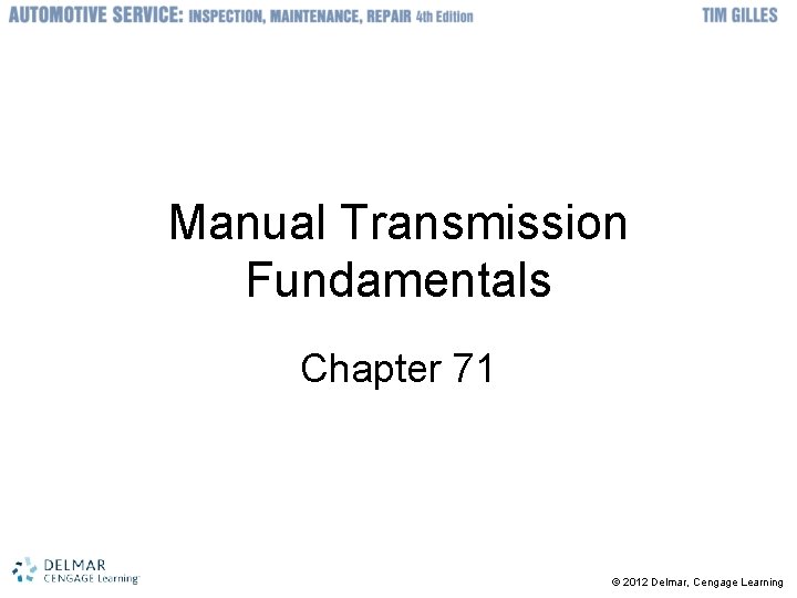 Manual Transmission Fundamentals Chapter 71 © 2012 Delmar, Cengage Learning 
