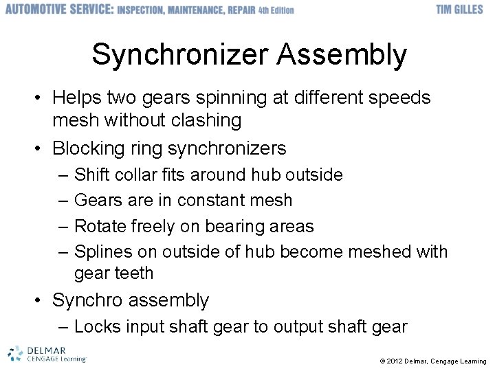 Synchronizer Assembly • Helps two gears spinning at different speeds mesh without clashing •