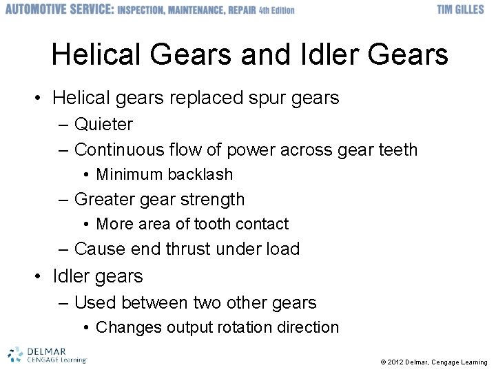 Helical Gears and Idler Gears • Helical gears replaced spur gears – Quieter –