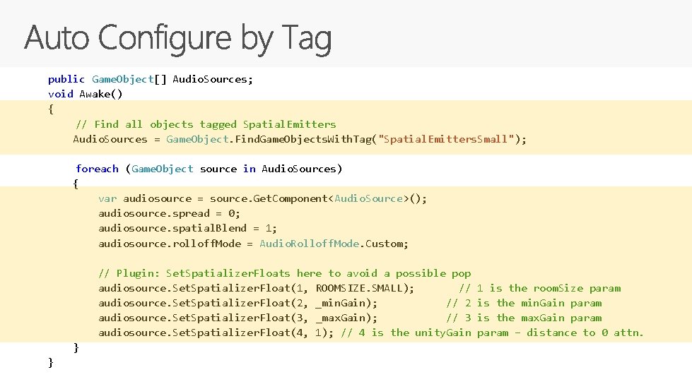 public Game. Object[] Audio. Sources; void Awake() { // Find all objects tagged Spatial.