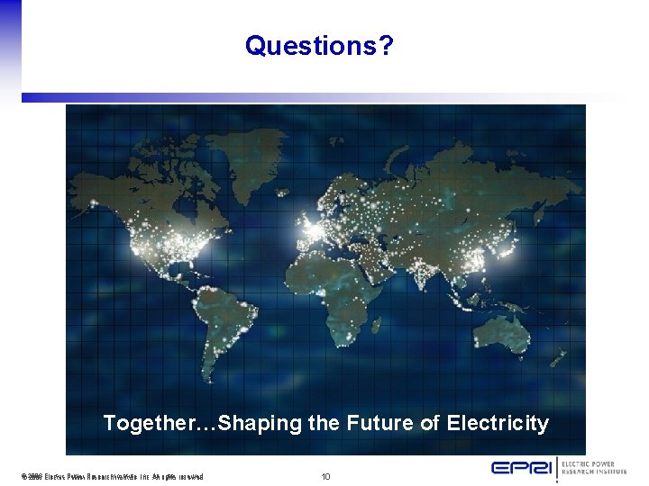 Questions? Together…Shaping the Future of Electricity © © 2006 Electric Power Research Institute, Inc.