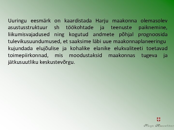 Uuringu eesmärk on kaardistada Harju maakonna olemasolev asustusstruktuur sh töökohtade ja teenuste paiknemine, liikumisvajadused