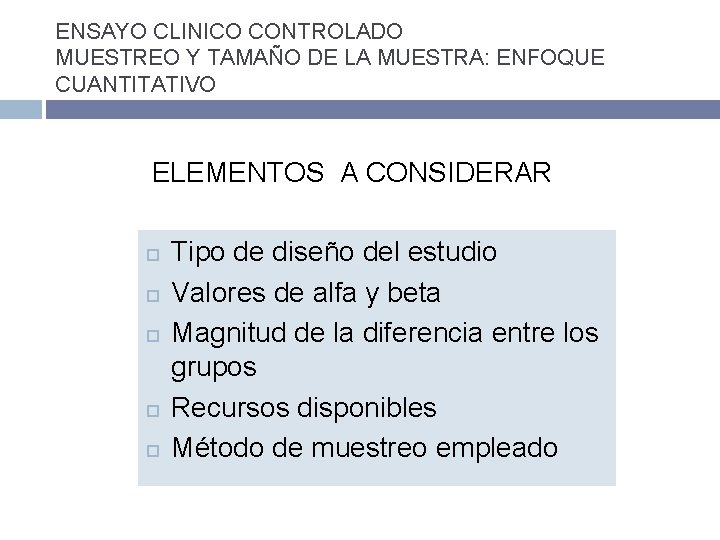 ENSAYO CLINICO CONTROLADO MUESTREO Y TAMAÑO DE LA MUESTRA: ENFOQUE CUANTITATIVO ELEMENTOS A CONSIDERAR