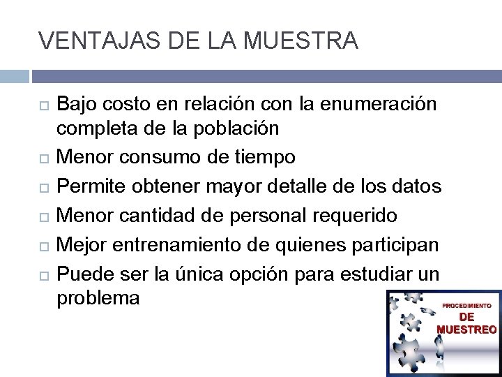 VENTAJAS DE LA MUESTRA Bajo costo en relación con la enumeración completa de la