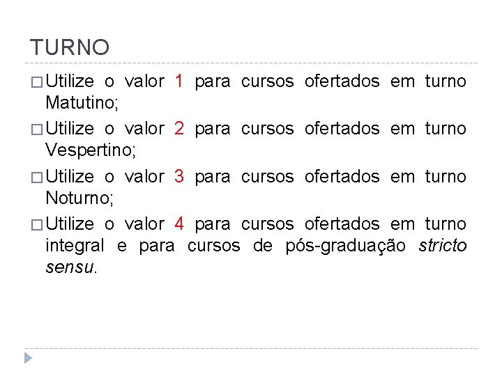 TURNO � Utilize o valor 1 para cursos ofertados em turno Matutino; � Utilize