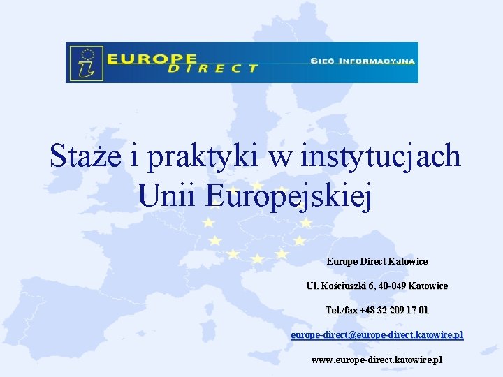 Staże i praktyki w instytucjach Unii Europejskiej Europe Direct Katowice Ul. Kościuszki 6, 40