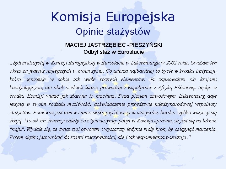 Komisja Europejska Opinie stażystów MACIEJ JASTRZĘBIEC -PIESZYŃSKI Odbył staż w Eurostacie „Byłem stażystą w