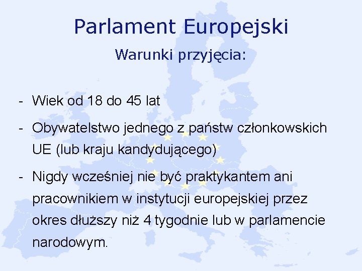 Parlament Europejski Warunki przyjęcia: - Wiek od 18 do 45 lat - Obywatelstwo jednego