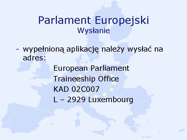 Parlament Europejski Wysłanie - wypełnioną aplikację należy wysłać na adres: European Parliament Traineeship Office