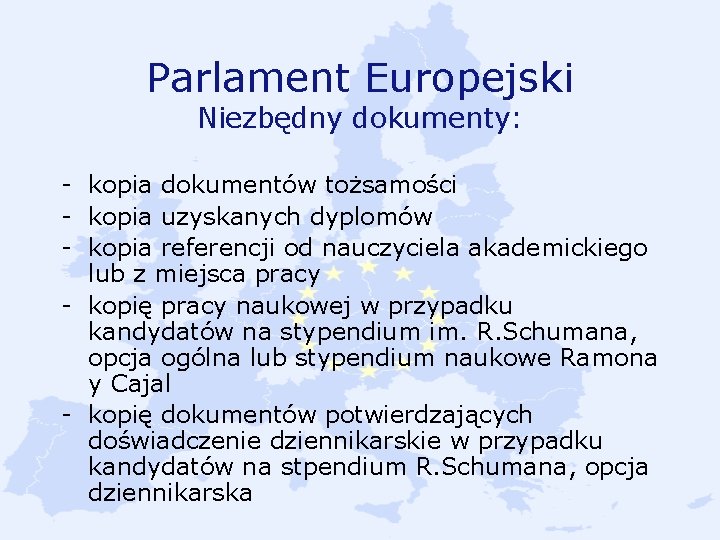 Parlament Europejski Niezbędny dokumenty: - kopia dokumentów tożsamości - kopia uzyskanych dyplomów - kopia