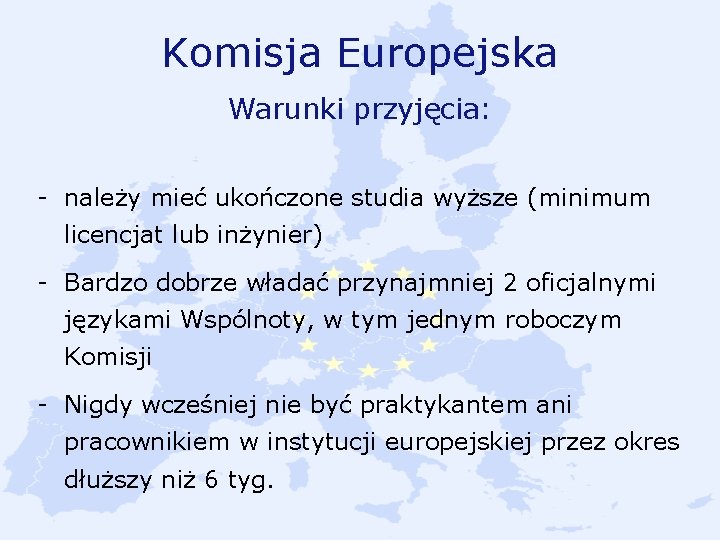 Komisja Europejska Warunki przyjęcia: - należy mieć ukończone studia wyższe (minimum licencjat lub inżynier)