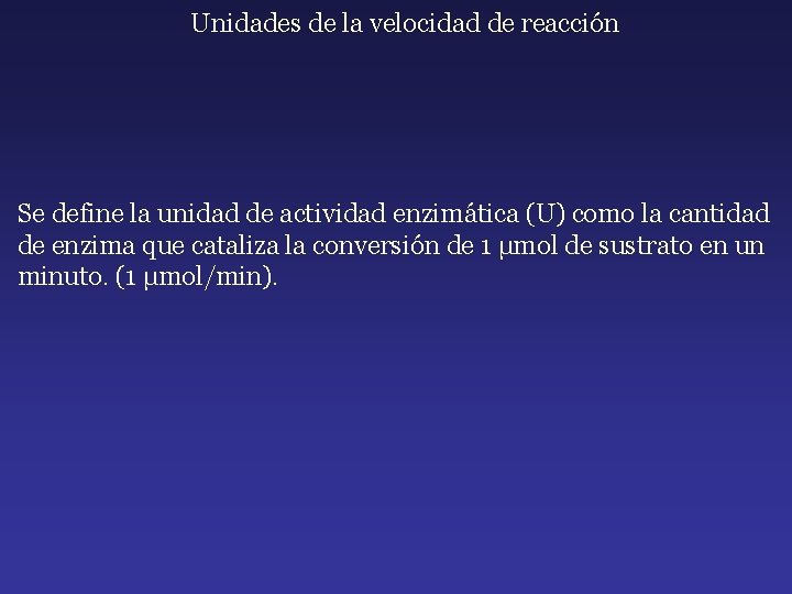 Unidades de la velocidad de reacción Se define la unidad de actividad enzimática (U)