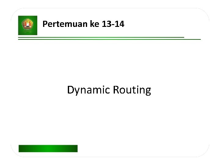 Pertemuan ke 13 -14 Dynamic Routing 