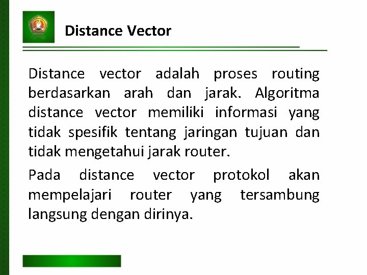 Distance Vector Distance vector adalah proses routing berdasarkan arah dan jarak. Algoritma distance vector