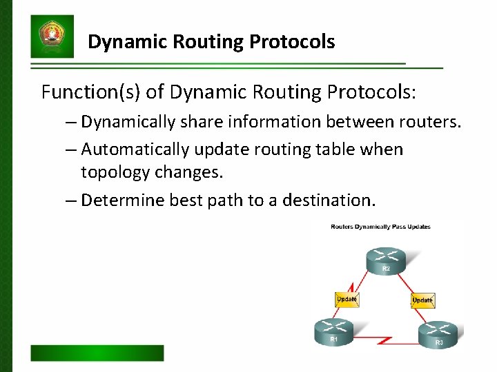 Dynamic Routing Protocols Function(s) of Dynamic Routing Protocols: – Dynamically share information between routers.