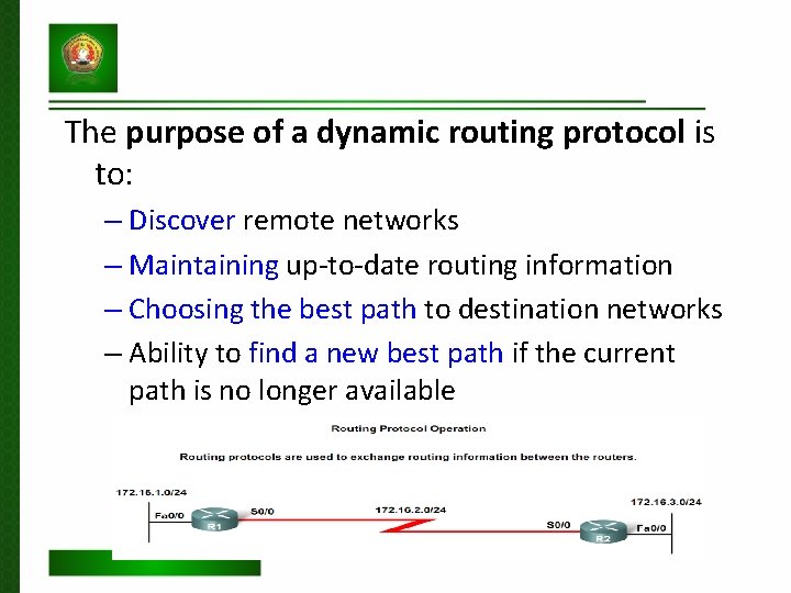 The purpose of a dynamic routing protocol is to: – Discover remote networks –