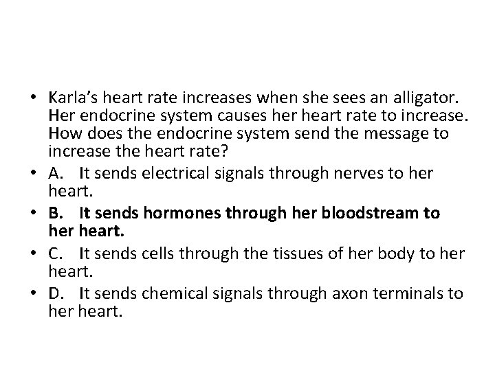  • Karla’s heart rate increases when she sees an alligator. Her endocrine system