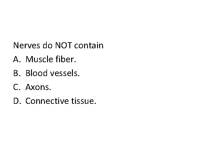 Nerves do NOT contain A. Muscle fiber. B. Blood vessels. C. Axons. D. Connective