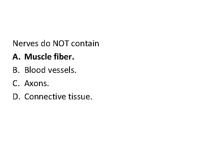 Nerves do NOT contain A. Muscle fiber. B. Blood vessels. C. Axons. D. Connective