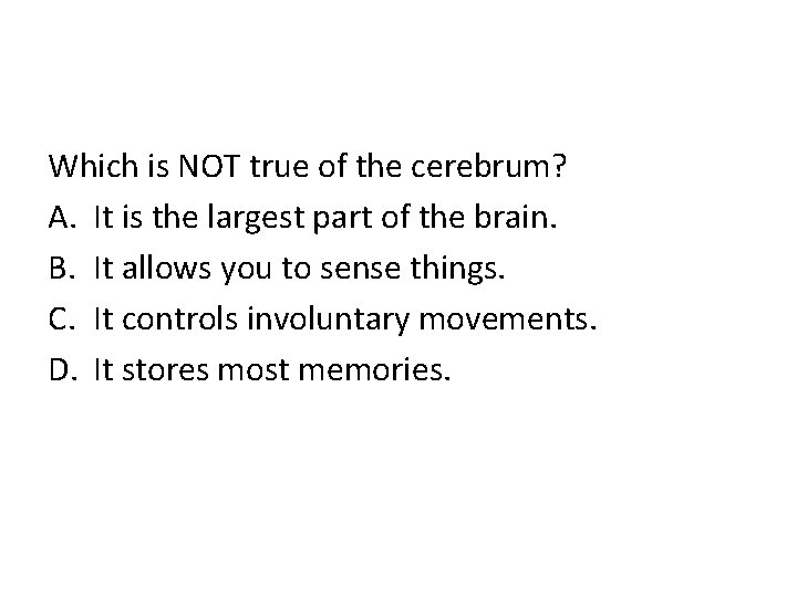 Which is NOT true of the cerebrum? A. It is the largest part of