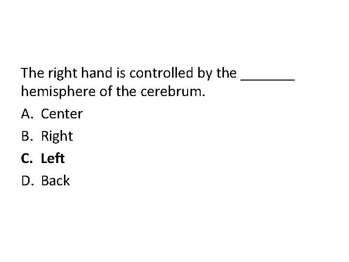The right hand is controlled by the _______ hemisphere of the cerebrum. A. Center