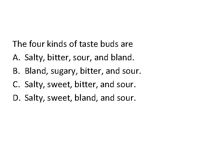 The four kinds of taste buds are A. Salty, bitter, sour, and bland. B.