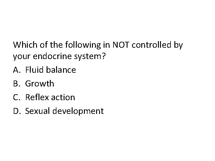 Which of the following in NOT controlled by your endocrine system? A. Fluid balance