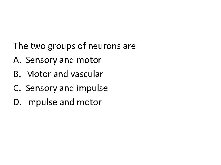 The two groups of neurons are A. Sensory and motor B. Motor and vascular