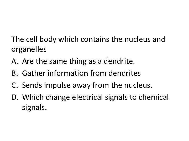 The cell body which contains the nucleus and organelles A. Are the same thing