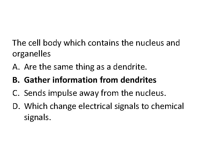 The cell body which contains the nucleus and organelles A. Are the same thing