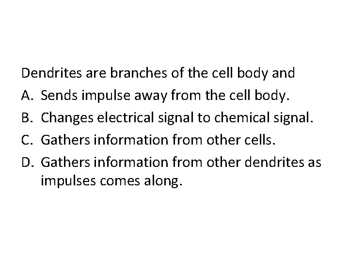 Dendrites are branches of the cell body and A. Sends impulse away from the