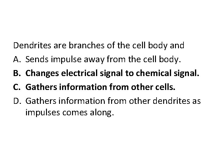 Dendrites are branches of the cell body and A. Sends impulse away from the