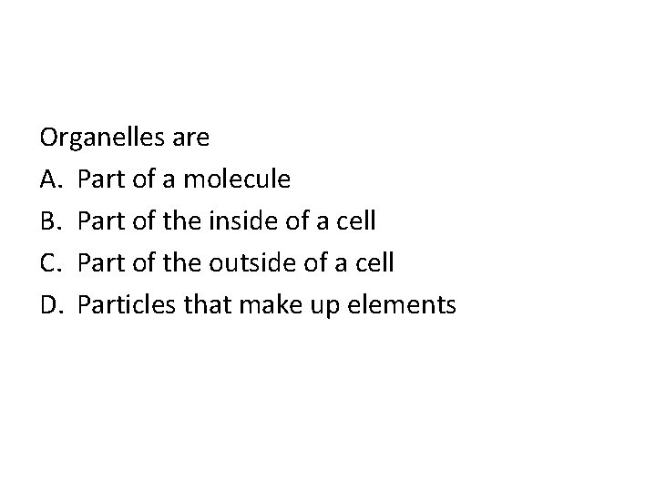 Organelles are A. Part of a molecule B. Part of the inside of a