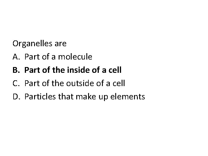 Organelles are A. Part of a molecule B. Part of the inside of a