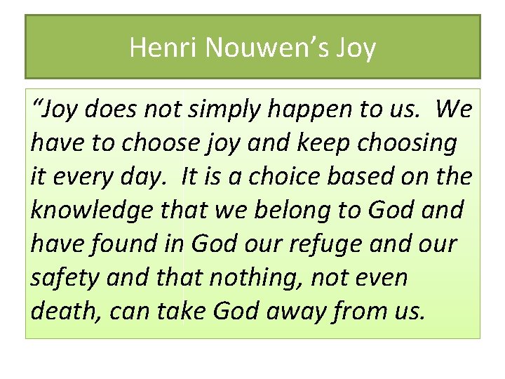 Henri Nouwen’s Joy “Joy does not simply happen to us. We have to choose