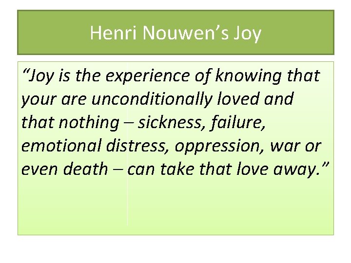 Henri Nouwen’s Joy “Joy is the experience of knowing that your are unconditionally loved