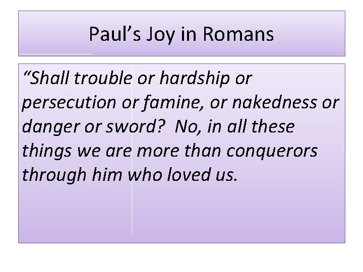 Paul’s Joy in Romans “Shall trouble or hardship or persecution or famine, or nakedness