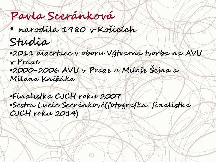 Pavla Sceránková • narodila 1980 v Košicích Studia • 2011 dizertace v oboru Výtvarná