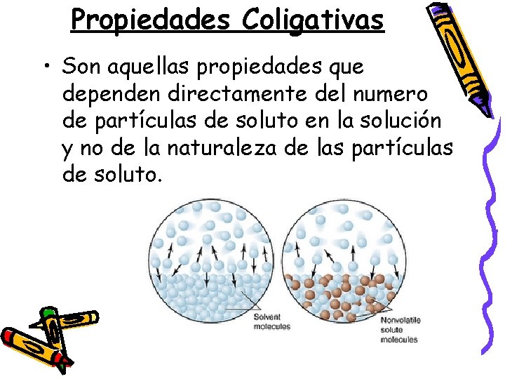 Propiedades Coligativas • Son aquellas propiedades que dependen directamente del numero de partículas de