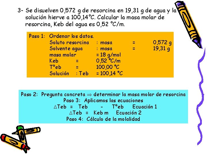 3 - Se disuelven 0, 572 g de resorcina en 19, 31 g de