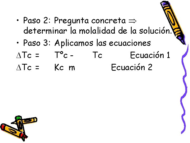  • Paso 2: Pregunta concreta determinar la molalidad de la solución. • Paso