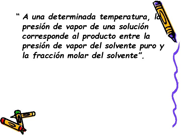 “ A una determinada temperatura, la presión de vapor de una solución corresponde al